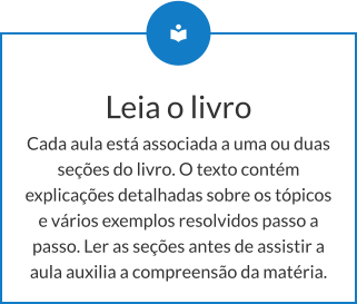 Leia o livro Cada aula está associada a uma ou duas seções do livro. O texto contém explicações detalhadas sobre os tópicos e vários exemplos resolvidos passo a passo. Ler as seções antes de assistir a aula auxilia a compreensão da matéria.