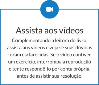 Assista aos vídeos Complementando a leitora do livro, assista aos vídeos e veja se suas dúvidas foram esclarecidas. Se o vídeo contiver um exercício, interrompa a reprodução e tente respondê-lo por conta própria, antes de assistir sua resolução.